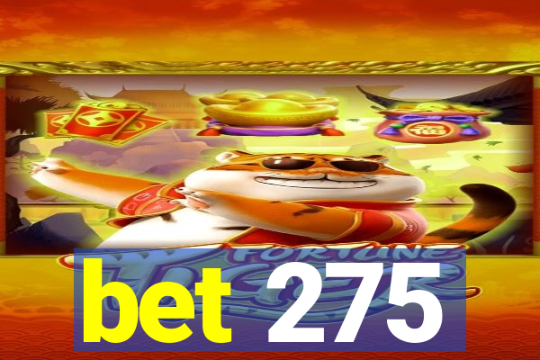 bet 275